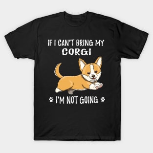 If I Can't Bring My Corgi I'm Not Going (185) T-Shirt